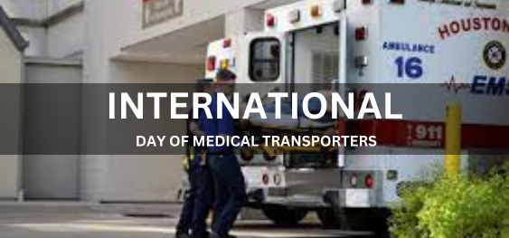 INTERNATIONAL DAY OF MEDICAL TRANSPORTERS [मेडिकल ट्रांसपोर्टर्स का अंतर्राष्ट्रीय दिवस]